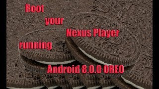 How to root your Nexus Player running Android version 8.0.0 OREO simplified