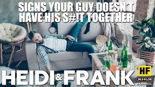 Signs Your Guy Doesn't Have His S#!t Together | The Heidi & Frank Show