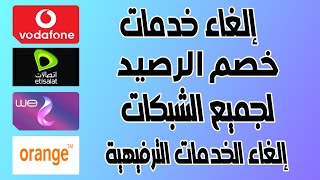 طريقة إلغاء خدمات خصم الرصيد لجميع الشبكات في مصر | طريقة إلغاء الخدمات الترفيهية