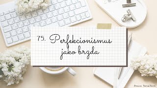 75. Perfekcionismus jako brzda