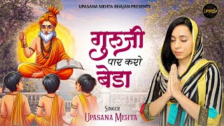 गुरुजी पार करो बेड़ा | Guruji Paar Karo Beda | Guru Ji Bhajan | New Guru Bhajan| Upasana Mehta Bhajan