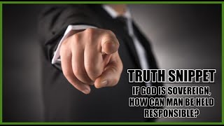 Truth Snippet | If God Is Sovereign, How Is Man Responsible?