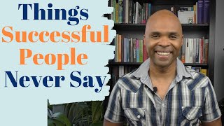 10 Things Successful People Never Say