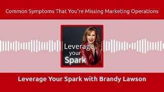 Leverage Your Spark with Brandy Lawson - Common Symptoms That You’re Missing Marketing Operations