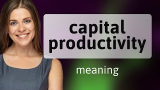 Unlocking the Secrets of Capital Productivity