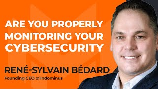 Are You Properly Monitoring Your Cybersecurity? With René-Sylvain Bédard of Indominus