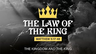 The Law of the King (Matthew 5:17-48)