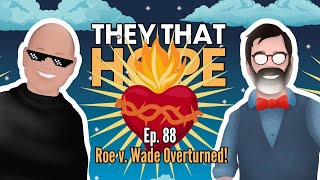 They That Hope, Ep. 88: Roe v. Wade Overturned!