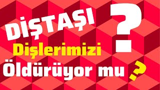 DİŞTAŞI DİŞLERİMİZİ GÜNDEN GÜNE ÖLDÜRÜYOR MU???