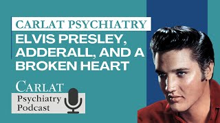 Elvis Presley, Adderall, and a Broken Heart | The Carlat Psychiatry Podcast