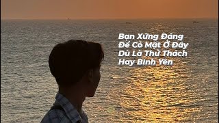 Bạn Xứng Đáng Để Có Mặt Ngay Lúc Này Dù Thử Thách Hay Bình Yên.