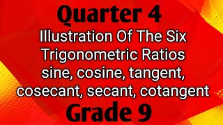 ILLUSTRATION OF THE SIX TRIGONOMETRIC RATIOS ll GRADE 9 MATHEMATICS Q4