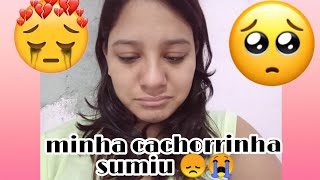 MINHA CACHORRINHA SUMIU 😭😔