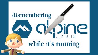 Dismembering Alpine Linux While It's Running