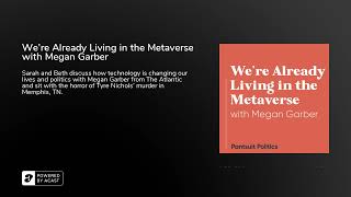 We're Already Living in the Metaverse with Megan Garber