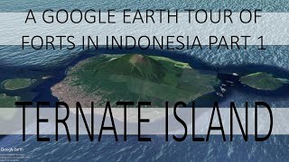 A Google Earth Tour Of Forts In Indonesia Part 1 Ternate Island