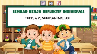 LEMBAR KERJA REFLEKTIF INDIVIDUAL TOPIK 4 PENDIDIKAN INKLUSI