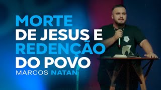 MORTE DE JESUS E REDENÇÃO DO POVO  // Marcos Natan // Pregação #113