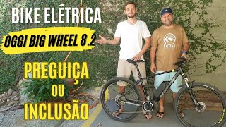 Bike elétrica - inclusão ou preguiça ? oggi Big wheel 8.2 | Review e Teste