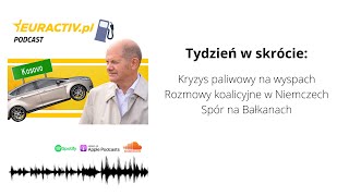 Tydzień w skrócie: Kryzys paliwowy na wyspach / Rozmowy koalicyjne w Niemczech / Spór na Bałkanach