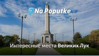 Достопримечательности Великих Лук. Попутчики из Москвы в Великие Луки.