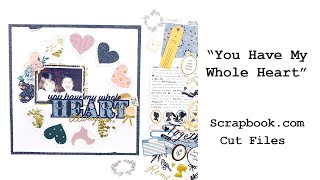 My Whole Heart: 12x12 Layout using Scrapbook com Cut Files