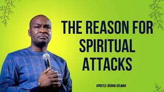 The Reason for Spiritual Attacks  APOSTLE JOSHUA SELMAN