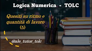 Tolc-PSI Ragionamento Numerico - Problemi su Ritmo di lavoro (5)