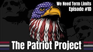 We Need Term Limits - Episode 10 - The Patriot Project