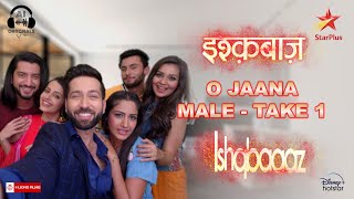 O Jaana | Ishqbaaz | Male | Take 1 | Nakuul Mehta | Surbhi Chandna | Kunal J | Leenesh M | Star Plus