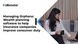 Managing Orphans: How wealth planning software can help insurance companies improve consumer duty