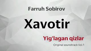 Xavotir (Yig‘lagan Qizlar Original Soundtrack Vol.1) - Farruh Sobirov