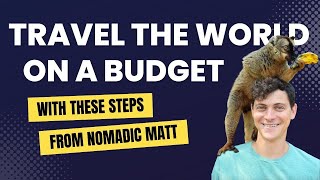 How to Travel the World on a Budget TODAY with Nomadic Matt