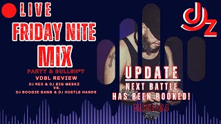 FRIDAY NITE MIX - PARTY & BULLSH*T & VDBL BATTLE REVIEW *** NEXT BATTLE HAS BEEN BOOKED!!