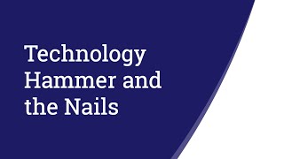 Technology Hammer and the Nails