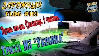 Видеоблог #119.  А мы идём на север! Курс на оз. Селигер! Трасса М3 "Украина"