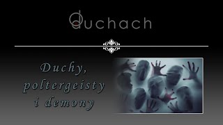 DUCHY, POLTERGEISTY I DEMONY | O duchach