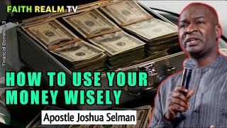 HOW TO USE YOUR MONEY WISELY! _ APOSTLE JOSHUA SELMAN