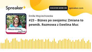 #23 – Biznes po swojemu: Zmiana to pewnik. Rozmowa z Ewelina Muc