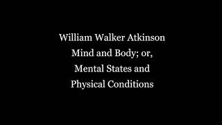 MIND AND BODY OR MENTAL STATES AND PHYSICAL CONDITIONS - BY WILLIAM WALKER ATKINSON [AUDIOBOOK]