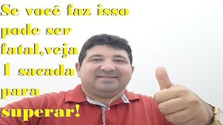 Se você faz isso, pode ser fatal, veja 1 sacada para superar!