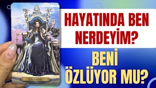 HAYATINDA BEN NEREDEYİM? BENİ ÖZLÜYOR MU? MERAK EDİYOR MU? ADIM ATACAK MI?