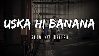 Uska Hi Banana | Slow & Reverb | 1920 Evil Returns | Arijit Singh | Lofi Ki Duniya