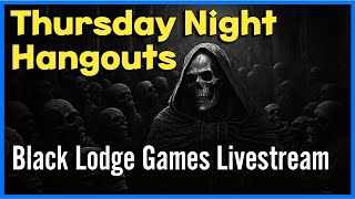 Thursday Night Hangouts | Black Lodge Games Livestream