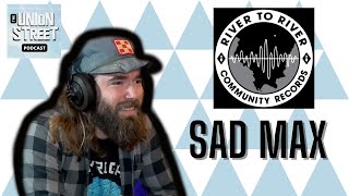 Sad Max, Music, River to River Community Records - Union Street Podcast #37