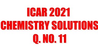 ICAR 2021 Solutions- Chemistry Q. No. 11