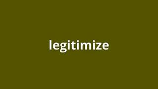 what is the meaning of legitimize