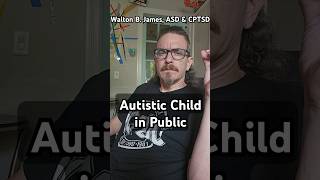 Your Autistic Child in Public - Walton B. James, ASD & CPTSD #WaltonBigfootJames #autism #cptsd