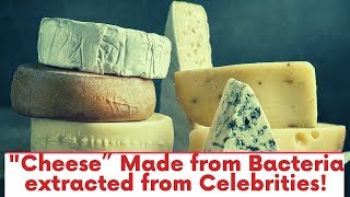 Gross - “Human Cheese” Made from Bacteria extracted from Celebrities!