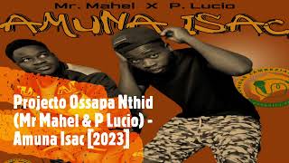 Projecto Ossapa Nthid (Mr Mahel & P Lucio) - Amuna Isac [2023]